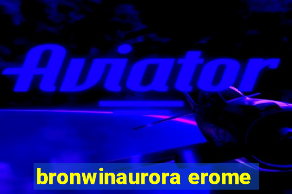 bronwinaurora erome